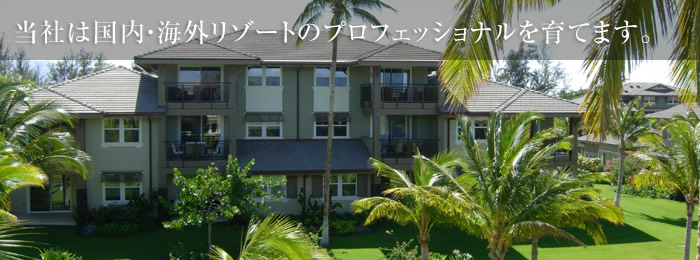 当社は国内・海外リゾートのプロフェッショナルを育てます。